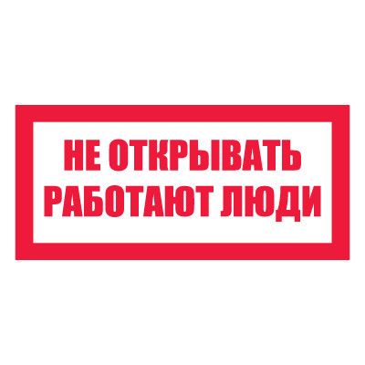 Плакат запрещающий №2-T07 Не открывать. Работают люди •СО 153-34.03.603-2003• (Пленка 050 х 100)